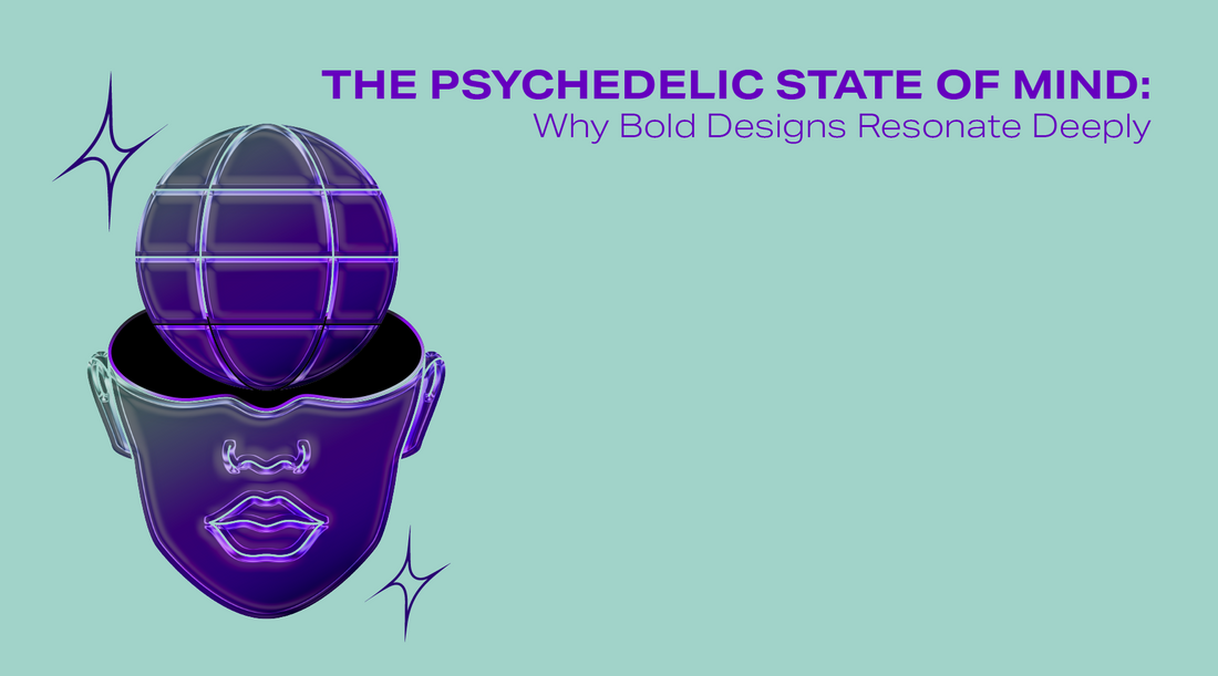 The Psychedelic State of Mind: Why Bold Designs Resonate Deeply